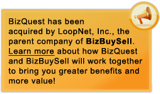 BizQuest has been acquired by LoopNet, Inc., parent company of BizBuySell. Learn more about how BizQuest and BizBuySell will work together to bring you great benefits and more value!